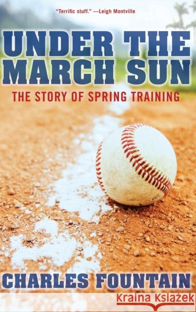 Under the March Sun: The Story of Spring Training Fountain, Charles 9780195372038 Oxford University Press, USA