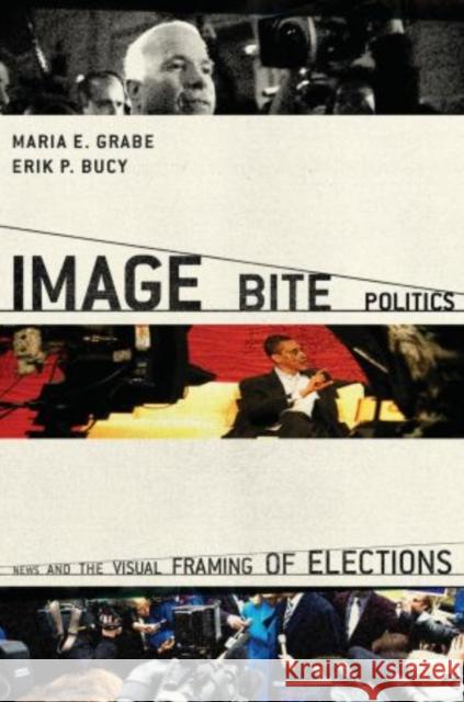 Image Bite Politics: News and the Visual Framing of Elections Grabe, Maria Elizabeth 9780195372076 Oxford University Press, USA