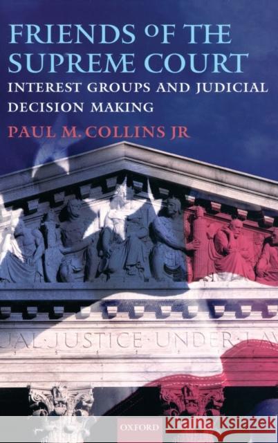 Friends of the Supreme Court: Interest Groups and Judicial Decision Making Paul M. Collins 9780195372144 Oxford University Press