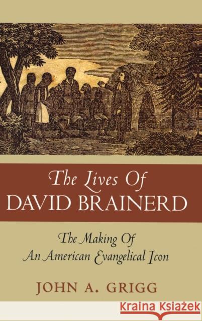 The Lives of David Brainerd: The Making of an American Evangelical Icon Grigg, John A. 9780195372373 Oxford University Press, USA