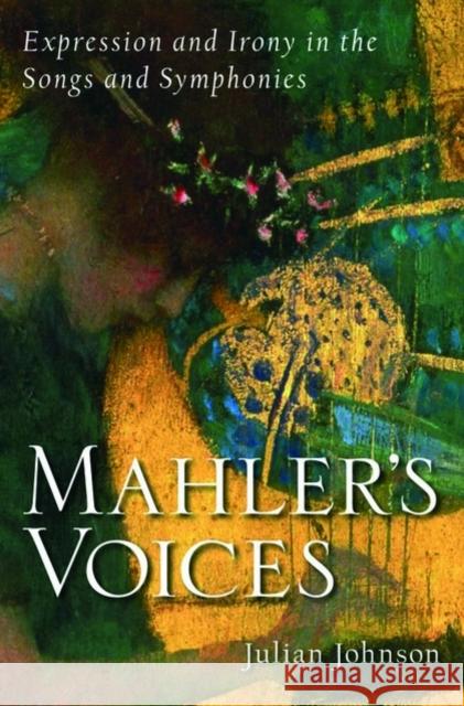 Mahler's Voices: Expression and Irony in the Songs and Symphonies Johnson, Julian 9780195372397