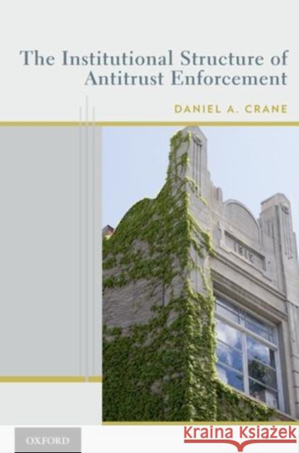 The Institutional Structure of Antitrust Enforcement Daniel A. Crane 9780195372656