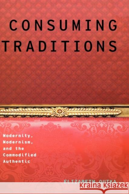 Consuming Traditions: Modernity, Modernism, and the Commodified Authentic Outka, Elizabeth 9780195372694 Oxford University Press, USA