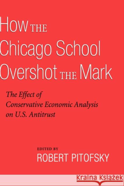 How the Chicago School Overshot the Mark: The Efect of Conservative Economic Analysis on U.S. Antitrust Pitofsky, Robert 9780195372823 Oxford University Press, USA