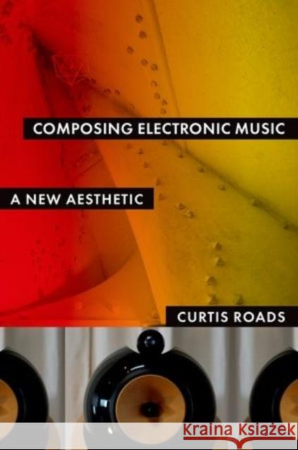 Composing Electronic Music: A New Aesthetic Roads, Curtis 9780195373240