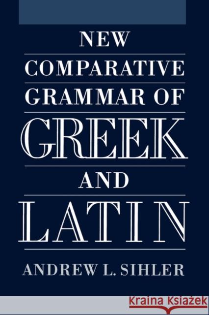 New Comparative Grammar of Greek and Latin Andrew L. Sihler 9780195373363 Oxford University Press, USA