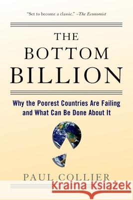 The Bottom Billion: Why the Poorest Countries Are Failing and What Can Be Done about It Paul Collier 9780195373387