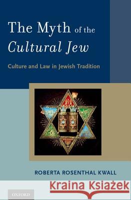 The Myth of the Cultural Jew: Culture and Law in Jewish Tradition Roberta Rosentha 9780195373707 Oxford University Press, USA