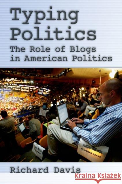 Typing Politics: The Role of Blogs in American Politics Davis, Richard 9780195373752 Oxford University Press, USA