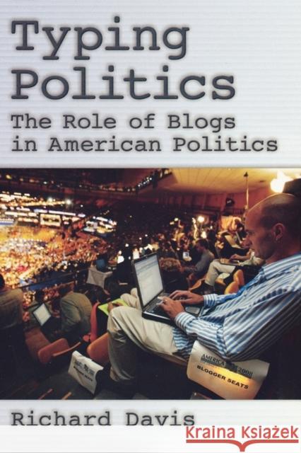 Typing Politics: The Role of Blogs in American Politics Davis, Richard 9780195373769