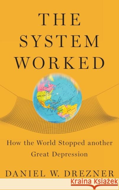 The System Worked: How the World Stopped Another Great Depression Drezner, Daniel W. 9780195373844 Oxford University Press, USA