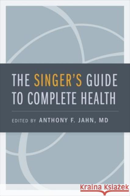 Singer's Guide to Complete Health Jahn, Anthony F. 9780195374032 Oxford University Press, USA