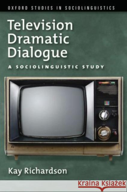 Television Dramatic Dialogue: A Sociolinguistic Study Richardson, Kay 9780195374063 Oxford University Press, USA