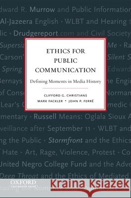 Ethics for Public Communication: Defining Moments in Media History Clifford G. Christians John Ferre Mark Fackler 9780195374544