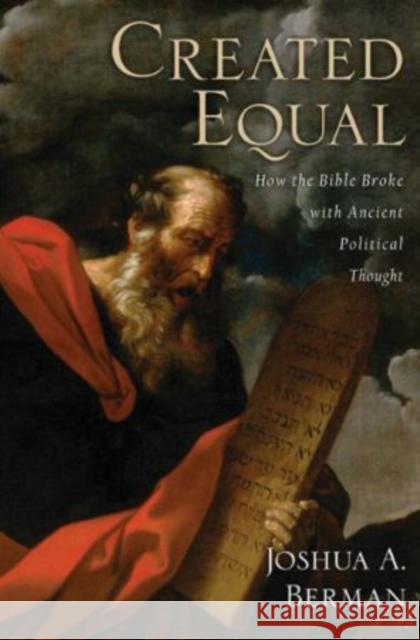 Created Equal: How the Bible Broke with Ancient Political Thought Berman, Joshua A. 9780195374704