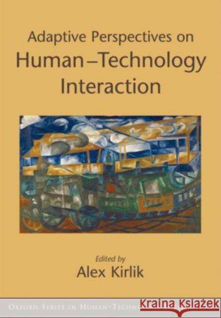 Adaptive Perspectives on Human-Technology Interaction: Methods and Models for Cognitive Engineering and Human-Computer Interaction Kirlik, Alex 9780195374827 Oxford University Press, USA