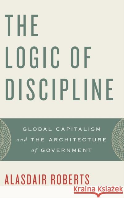 The Logic of Discipline Roberts, Alasdair 9780195374988 Oxford University Press, USA