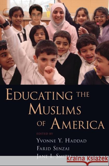 Educating the Muslims of America Yvonne Y. Haddad Farid Senzai Jane I. Smith 9780195375206 Oxford University Press, USA