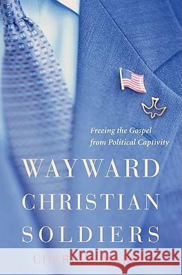 Wayward Christian Soldiers: Freeing the Gospel from Political Captivity Charles Marsh 9780195376036 Oxford University Press, USA