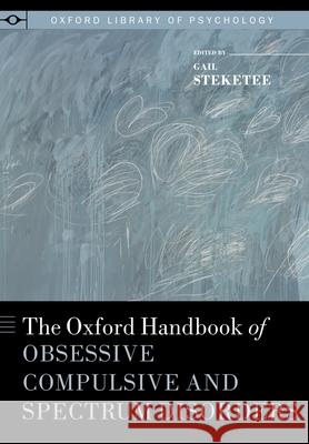 Oxford Handbook of Obsessive Compulsive and Spectrum Disorders Steketee, Gail 9780195376210