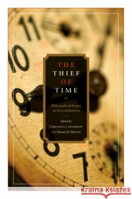 Thief of Time: Philosophical Essays on Procrastination Andreou, Chrisoula 9780195376685