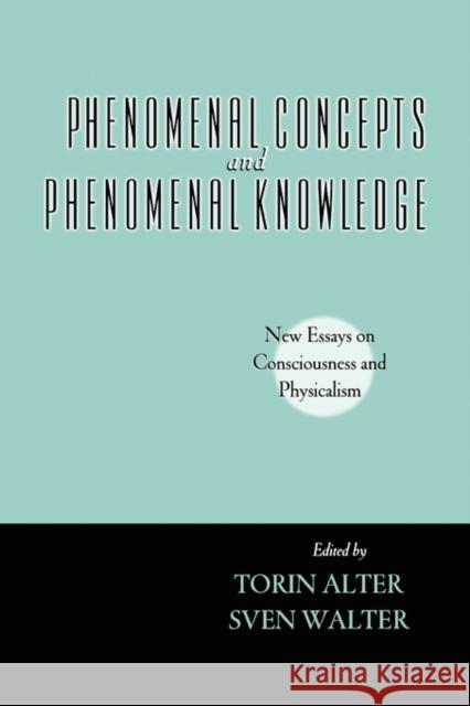 Phenomenal Concepts and Phenomenal Knowledge: New Essays on Consciousness and Physicalism Alter, Torin 9780195377040 Oxford University Press, USA