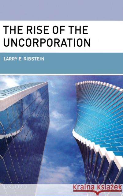 The Rise of the Uncorporation Larry E. Ribstein 9780195377095 Oxford University Press