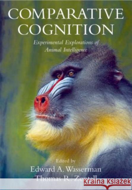 Comparative Cognition: Experimental Explorations of Animal Intelligence Wasserman, Edward a. 9780195377804