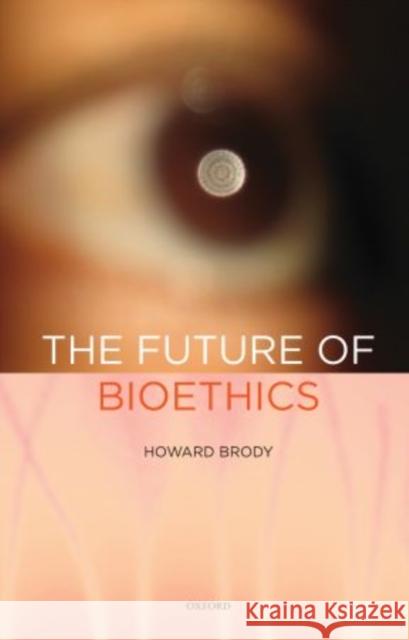 Future of Bioethics Brody, Howard 9780195377941