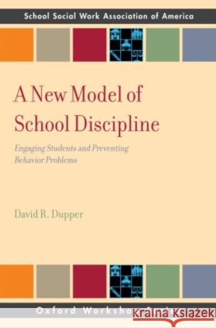 New Model of School Discipline: Engaging Students and Preventing Behavior Problems Dupper, David R. 9780195378078 Oxford University Press, USA