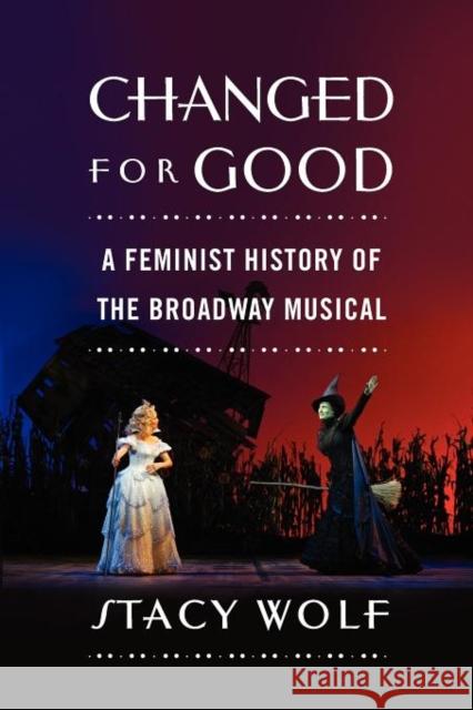 Changed for Good: A Feminist History of the Broadway Musical Wolf, Stacy 9780195378245 Oxford University Press, USA