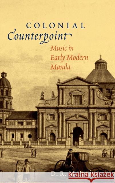 Colonial Counterpoint Cilam C: Music in Early Modern Manila Irving, D. R. M. 9780195378269 Oxford University Press, USA