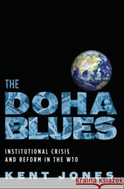 The Doha Blues: Institutional Crisis and Reform in the Wto Jones, Kent 9780195378825