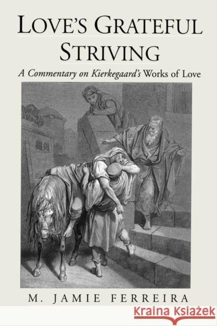 Love's Grateful Striving: A Commentary on Kierkegaard's Works of Love Ferreira, M. Jamie 9780195378849 Oxford University Press, USA