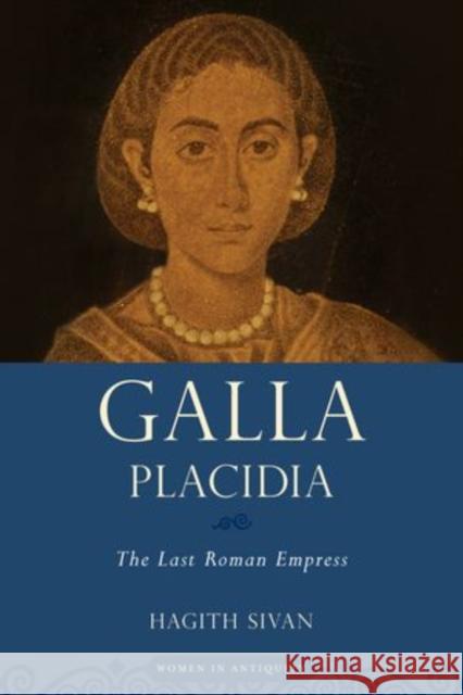 Galla Placidia: The Last Roman Empress Sivan, Hagith 9780195379129