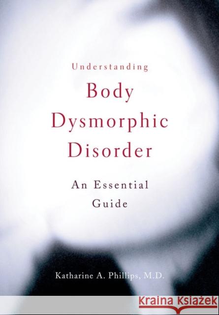 Understanding Body Dysmorphic Disorder Katharine A. Phillips 9780195379402