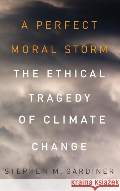 A Perfect Moral Storm: The Ethical Tragedy of Climate Change Stephen M Gardiner 9780195379440 0