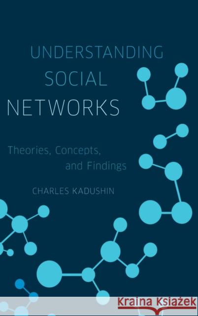 Understanding Social Networks: Theories, Concepts, and Findings Kadushin, Charles 9780195379464