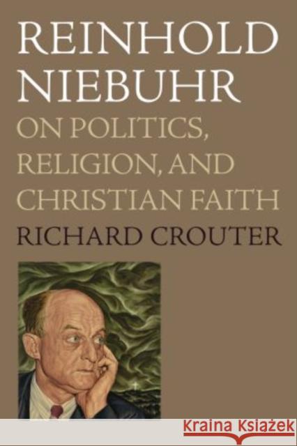 Reinhold Niebuhr: On Politics, Religion, and Christian Faith Crouter, Richard 9780195379686 Oxford University Press, USA