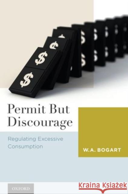 Permit But Discourage: Regulating Excessive Consumption Bogart, W. a. 9780195379877 Oxford University Press, USA