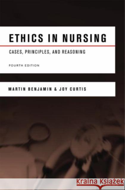 Ethics in Nursing: Cases, Principles, and Reasoning Benjamin, Martin 9780195380224