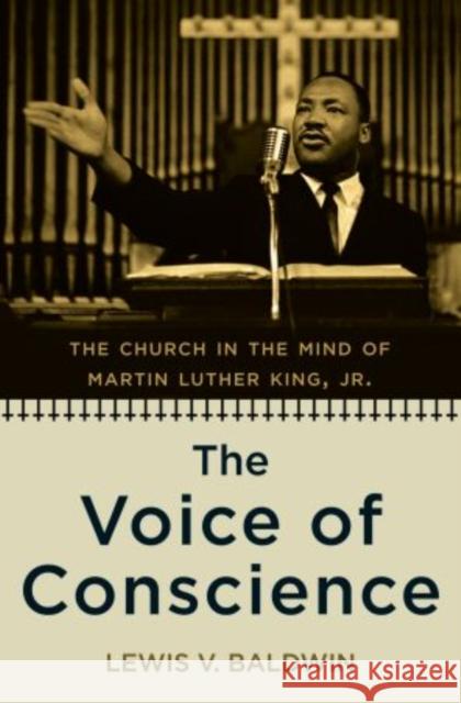 The Voice of Conscience: The Church in the Mind of Martin Luther King, Jr. Baldwin, Lewis 9780195380309