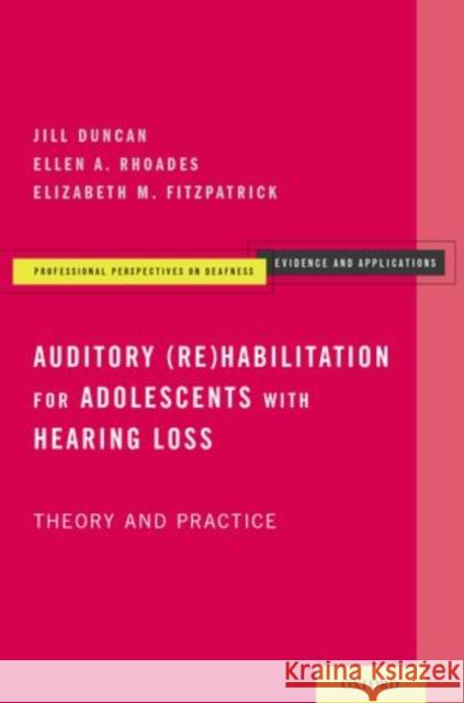 Auditory (Re)Habilitation for Adolescents with Hearing Loss: Theory and Practice Jill Duncan Ellen A. Rhoades Elizabeth M. Fitzpatrick 9780195381405