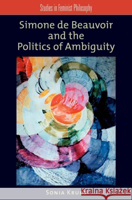 Simone de Beauvoir and the Politics of Ambiguity Sonia Kruks 9780195381436