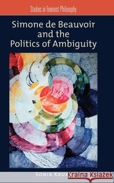 Simone de Beauvoir and the Politics of Ambiguity Sonia Kruks 9780195381443