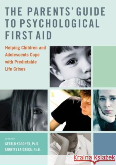 The Parents' Guide to Psychological First Aid: Helping Children and Adolescents Cope with Predictable Life Crises Koocher, Gerald 9780195381917 0