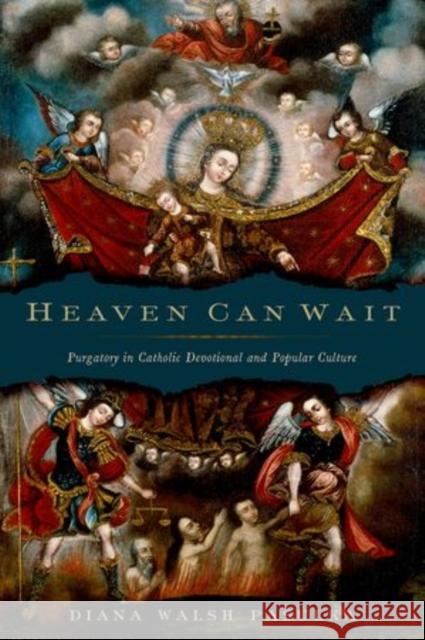 Heaven Can Wait: Purgatory in Catholic Devotional and Popular Culture Diana Walsh Pasulka 9780195382020 Oxford University Press, USA