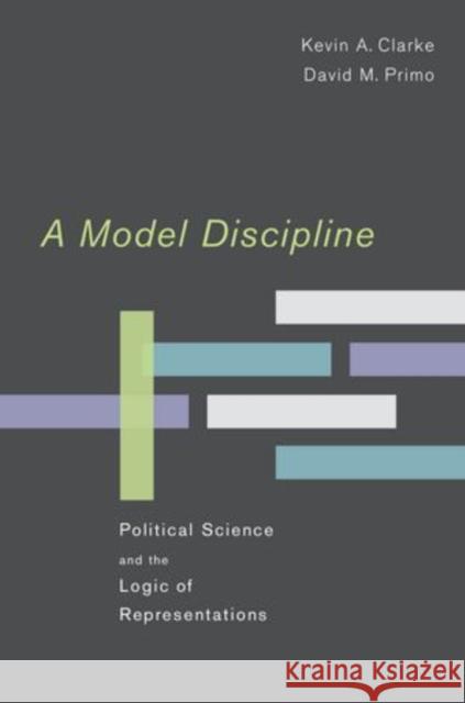 A Model Discipline: Political Science and the Logic of Representations Clarke, Kevin A. 9780195382198