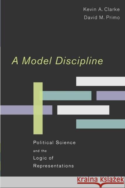 A Model Discipline: Political Science and the Logic of Representations Clarke, Kevin A. 9780195382204