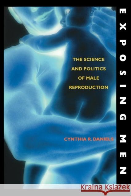 Exposing Men: The Science and Politics of Male Reproduction Daniels, Cynthia R. 9780195382549